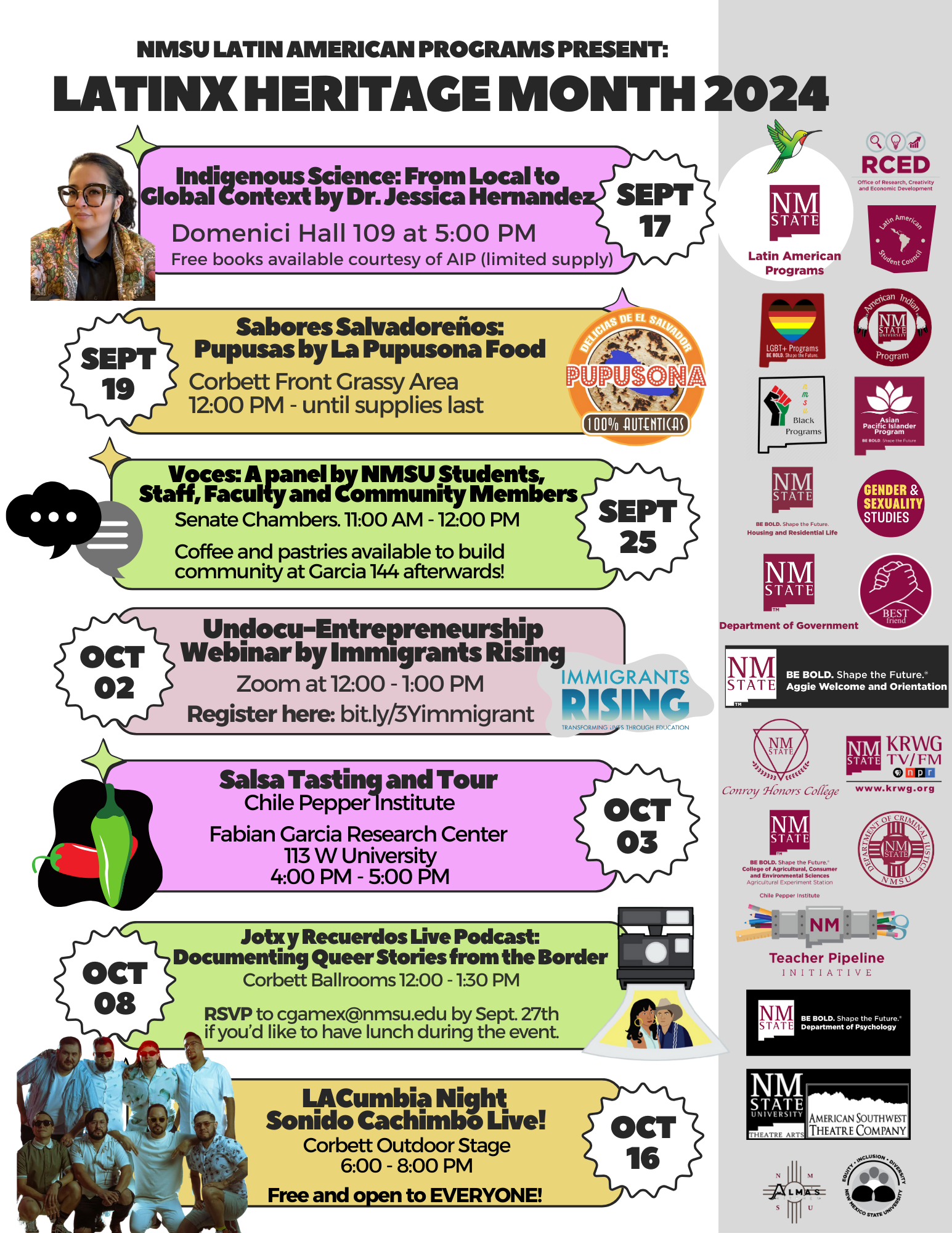 The image is a colorful, informational poster for Latinx Heritage Month 2024, organized by the New Mexico State University (NMSU) Latin American Programs. The poster features various events scheduled throughout the month of October, listing details like dates, times, and locations. The poster includes a mixture of text, photographs, icons, and logos.  On the left-hand side of the poster, six event sections are stacked in chronological order with distinct backgrounds:  September 17: A purple background with a photo of a woman in the top left corner. Event details include a talk titled "Indigenous Science: From Local to Global Context by Dr. Jessica Hernandez" at Domenici Hall 109 at 5:00 PM. Free books are available courtesy of AIP (limited supply). September 19: A yellow background. Event titled "Sabores Salvadoreños: Pupusas by La Pupusona Food" at Corbett Front Grassy Area from 12:00 PM until supplies last. There is an image of the Pupusona Food logo. September 25: A green background. Event titled "Voces: A Panel by NMSU Students, Staff, Faculty and Community Members" at the Senate Chambers from 11:00 AM to 12:00 PM. Coffee and pastries will be available afterward at Garcia 144. October 2: A light purple background. Event titled "Undocu-Entrepreneurship Webinar by Immigrants Rising" via Zoom from 12:00 PM to 1:00 PM. The event requires registration. October 3: A magenta background. Event titled "Salsa Tasting and Tour" at the Chile Pepper Institute, Fabian Garcia Research Center from 4:00 PM to 5:00 PM. There is an illustration of a chili pepper. October 8: A yellow background. Event titled "Jotx y Recuerdos Live Podcast: Documenting Queer Stories from the Border" at Corbett Ballrooms from 12:00 PM to 1:30 PM. RSVP by September 27. There is a photo of attendees and an illustration of a podcast microphone. On the far right side, a vertical section lists logos of various NMSU programs and sponsors.